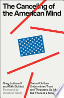 The Canceling of the American Mind: Cancel Culture Undermines Trust and Threatens Us All―But There Is a Solution
