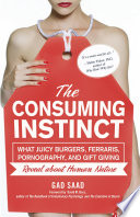 The Consuming Instinct: What Juicy Burgers, Ferraris, Pornography, and Gift Giving Reveal About Human Nature