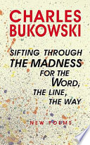 Sifting Through the Madness for the Word, the Line, the Way: New Poems (So You Want to be a Writer?)