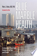 Blue Marble Health: An Innovative Plan to Fight Diseases of the Poor amid Wealth