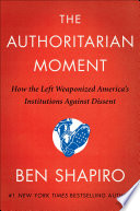 The Authoritarian Moment: How the Left Weaponized America’s Institutions Against Dissent