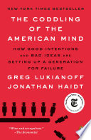 The Coddling of the American Mind: How Good Intentions and Bad Ideas Are Setting Up a Generation for Failure