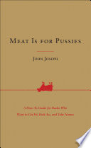 Meat Is for Pussies: A How-to Guide for Dudes Who Want to Get Fit, Kick Ass, and Take Names