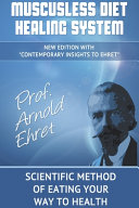 Prof. Arnold Ehret’s Mucusless Diet Healing System