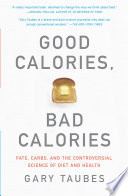 Good Calories, Bad Calories: Fats, Carbs, and the Controversial Science of Diet and Health