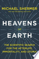 Heavens on Earth: The Scientific Search for the Afterlife, Immortality, and Utopia