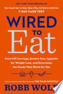 Wired to Eat: Turn Off Cravings, Rewire Your Appetite for Weight Loss, and Determine the Foods That Work for You
