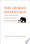 The Human Advantage: A New Understanding of How Our Brain Became Remarkable