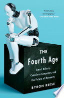 The Fourth Age: Smart Robots, Conscious Computers, and the Future of Humanity