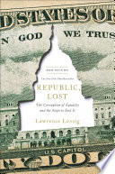 Republic, Lost: How Money Corrupts Congress – and a Plan to Stop It