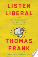 Listen, Liberal: Or, What Ever Happened to the Party of the People?