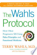 The Wahls Protocol: A Radical New Way to Treat All Chronic Autoimmune Conditions Using Paleo Principles
