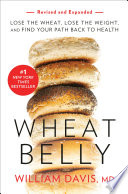Wheat Belly: Lose the Wheat, Lose the Weight, and Find Your Path Back to Health
