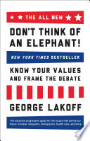 Don’t Think of an Elephant!: Know Your Values and Frame the Debate–The Essential Guide for Progressives