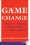 Game Change: Obama and the Clintons, McCain and Palin, and the Race of a Lifetime