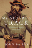 Mr. Stuart’s Track: The Forgotten Life of Australia’s Greatest Explorer