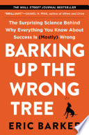 Barking Up the Wrong Tree: The Surprising Science Behind Why Everything You Know About Success Is (Mostly) Wrong
