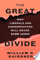The Great Divide: Why Liberals and Conservatives Will Never, Ever Agree