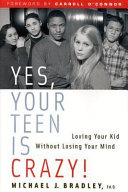 Yes, Your Teen is Crazy!: Loving Your Kid Without Losing Your Mind