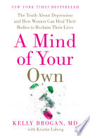 A Mind of Your Own: The Truth About Depression and How Women Can Heal Their Bodies to Reclaim Their Lives