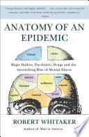 Anatomy of an Epidemic: Magic Bullets, Psychiatric Drugs, and the Astonishing Rise of Mental Illness in America