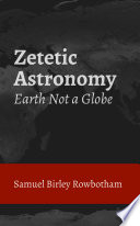 Zetetic Astronomy: Earth Not a Globe