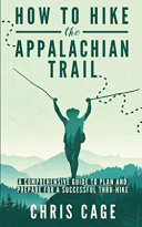 How To Hike The Appalachian Trail: A Comprehensive Guide to Plan and Prepare for a Successful Thru-Hike