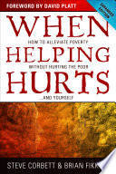 When Helping Hurts:  How to Alleviate Poverty Without Hurting the Poor . . . and Yourself