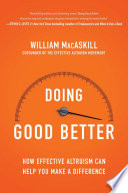 Doing Good Better: How Effective Altruism Can Help You Help Others, Do Work that Matters, and Make Smarter Choices about Giving Back