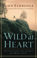 Wild at Heart: Discovering the Secret of a Man’s Soul