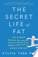The Secret Life of Fat: The Science Behind the Body’s Least Understood Organ and What It Means for You