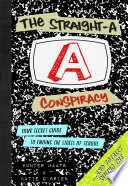 The Straight-A Conspiracy: Your Secret Guide to Ending the Stress of School and Totally Ruling the World