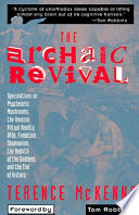 The Archaic Revival: Speculations on Psychedelic Mushrooms, the Amazon, Virtual Reality, UFOs, Evolution, Shamanism, the Rebirth of the Goddess, and the End of History