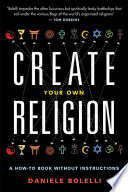 Create Your Own Religion: A How-To Book without Instructions