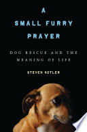 A Small Furry Prayer: Dog Rescue and the Meaning of Life