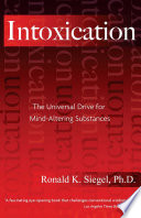 Intoxication: The Universal Drive for Mind-Altering Substances