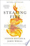 Stealing Fire: How Silicon Valley, the Navy SEALs, and Maverick Scientists Are Revolutionizing the Way We Live and Work