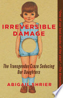 Irreversible Damage: The Transgender Craze Seducing Our Daughters