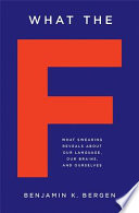 What the F: What Swearing Reveals About Our Language, Our Brains, and Ourselves