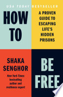 How to Be Free: A Proven Guide to Escaping Life’s Hidden Prisons