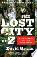 The Lost City of Z: A Tale of Deadly Obsession in the Amazon