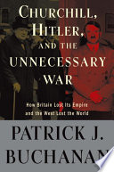 Churchill, Hitler, and “The Unnecessary War”: How Britain Lost Its Empire and the West Lost the World