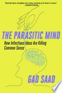 The Parasitic Mind: How Infectious Ideas Are Killing Common Sense