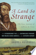 A Land So Strange: The Epic Journey of Cabeza de Vaca