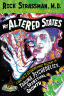 My Altered States: A Doctor’s Extraordinary Account of Trauma, Psychedelics, and Spiritual Growth