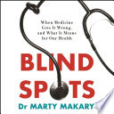 Blind Spots: When Medicine Gets It Wrong, and What It Means for Our Health